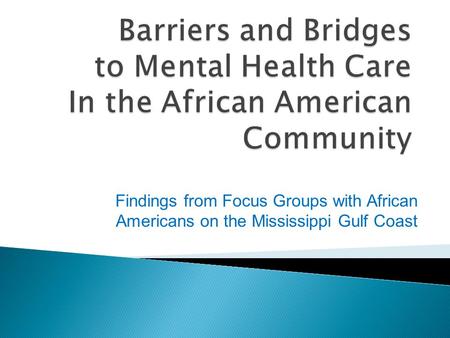 Findings from Focus Groups with African Americans on the Mississippi Gulf Coast.