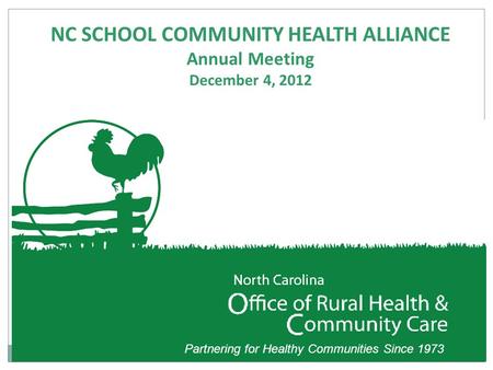 Partnering for Healthy Communities Since 1973 NC SCHOOL COMMUNITY HEALTH ALLIANCE Annual Meeting December 4, 2012.