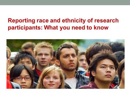 Reporting race and ethnicity of research participants: What you need to know.