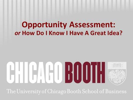 Opportunity Assessment: or How Do I Know I Have A Great Idea?