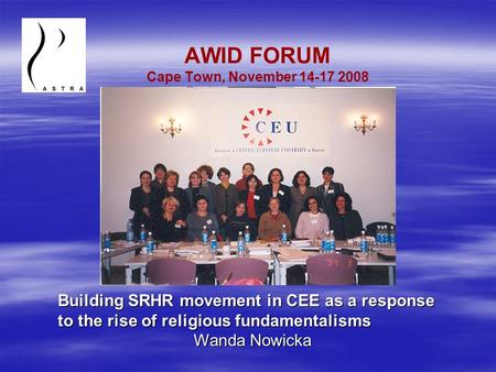 AWID FORUM Cape Town, November 14-17 2008 Building SRHR movement in CEE as a response to the rise of religious fundamentalisms Wanda Nowicka.