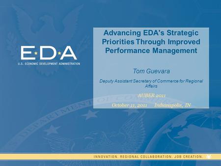 1 Advancing EDA's Strategic Priorities Through Improved Performance Management Tom Guevara Deputy Assistant Secretary of Commerce for Regional Affairs.