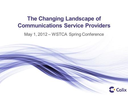 The Changing Landscape of Communications Service Providers May 1, 2012 – WSTCA Spring Conference.