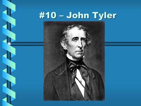 #10 – John Tyler. Born: March 29, 1790Born: March 29, 1790 Birthplace: Greenway, VirginiaBirthplace: Greenway, Virginia Political Party: WhigPolitical.