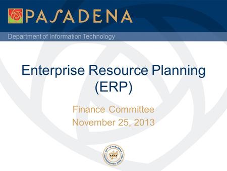 Department of Information Technology Enterprise Resource Planning (ERP) Finance Committee November 25, 2013.