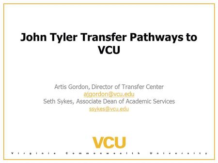 John Tyler Transfer Pathways to VCU Artis Gordon, Director of Transfer Center Seth Sykes, Associate Dean of Academic Services