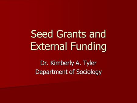 Seed Grants and External Funding Dr. Kimberly A. Tyler Department of Sociology.