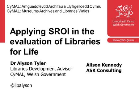 Corporate slide master With guidelines for corporate presentations Applying SROI in the evaluation of Libraries for Life CyMAL: Amgueddfeydd Archifau a.