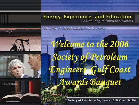 Welcome to the 2006 Society of Petroleum Engineers Gulf Coast Awards Banquet.