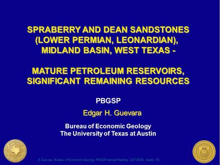 E Guevara, Bureau of Economic Geology, PBGSP Annual Meeting, 2/27-28/06, Austin, TX SPRABERRY AND DEAN SANDSTONES (LOWER PERMIAN, LEONARDIAN), MIDLAND.