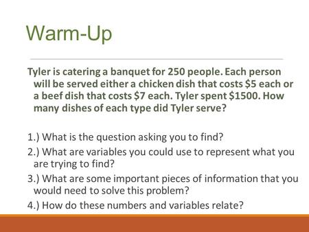 Warm-Up Tyler is catering a banquet for 250 people. Each person will be served either a chicken dish that costs $5 each or a beef dish that costs $7.