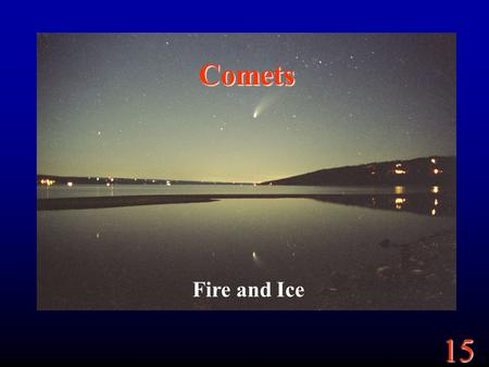 15 Comets Fire and Ice. 15 Goals What are comets? How are they different from asteroids? What are meteor showers? How are they different from typical.
