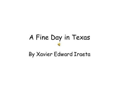 A Fine Day in Texas By Xavier Edward Iraeta Once upon a time there was a platypus named Google. He was an awesome Sheriff, better then his friend Coco.