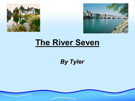 The River Seven By Tyler. The Soure The source is the start or the beginning of a river. The source of a river is usually found in the hills or mountains.