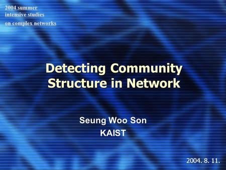 Detecting Community Structure in Network Seung Woo Son KAIST 2004 summer intensive studies on complex networks 2004. 8. 11.