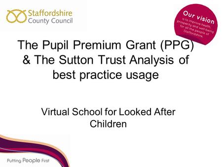 The Pupil Premium Grant (PPG) & The Sutton Trust Analysis of best practice usage Virtual School for Looked After Children.