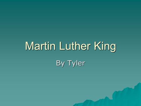 Martin Luther King By Tyler. Martin Luther King Biography  Martin Luther King was born in 1929 Atlanta, Georgia  Martin died April 4, 1968 (age 34).