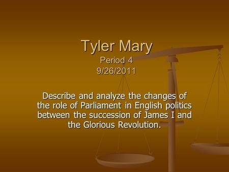 Tyler Mary Period 4 9/26/2011 Describe and analyze the changes of the role of Parliament in English politics between the succession of James I and the.