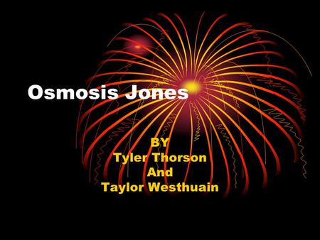 Osmosis Jones BY Tyler Thorson And Taylor Westhuain.