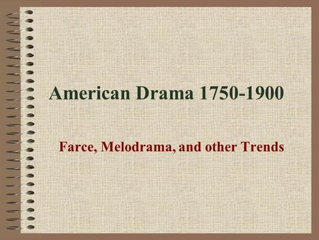 American Drama 1750-1900 Farce, Melodrama, and other Trends.