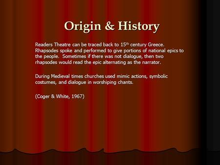 Origin & History Readers Theatre can be traced back to 15 th century Greece. Rhapsodes spoke and performed to give portions of national epics to the people.