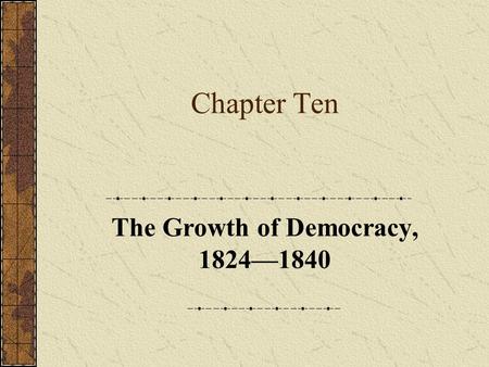 Chapter Ten The Growth of Democracy, 1824—1840. Part One Introduction.