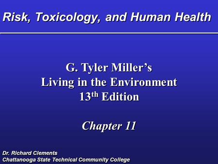 Risk, Toxicology, and Human Health G. Tyler Miller’s Living in the Environment 13 th Edition Chapter 11 G. Tyler Miller’s Living in the Environment 13.