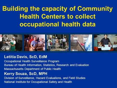 Building the capacity of Community Health Centers to collect occupational health data Letitia Davis, ScD, EdM Occupational Health Surveillance Program.