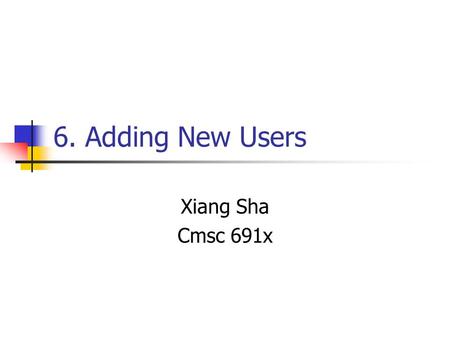 6. Adding New Users Xiang Sha Cmsc 691x. 6.1 The /etc/passwd File The /etc/passwd File is a list of users recognized by the system. Login name Encrypted.