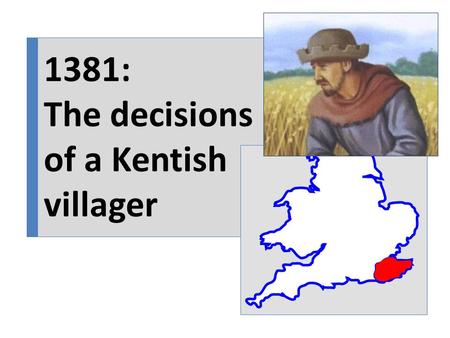 1381: The decisions of a Kentish villager. A Man of Importance You are an important man in your village, trusted by the other villagers. This year they’ve.