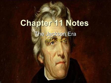 Chapter 11 Notes The Jackson Era 1824-1845.