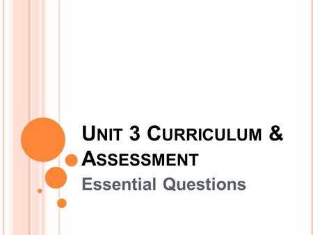U NIT 3 C URRICULUM & A SSESSMENT Essential Questions.