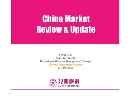 China Market Review & Update Bowen Gao Sunshine Travel Marketing & Business Development Manager 617-695-1989.