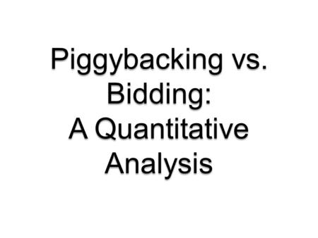 Piggybacking vs. Bidding: A Quantitative Analysis.