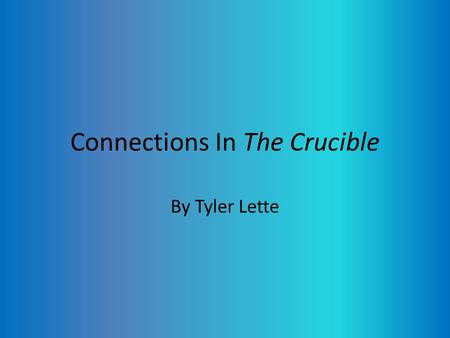 Connections In The Crucible By Tyler Lette. Fear in The Crucible In the Crucible the town feared the thought of anything that wasn’t simple. They also.