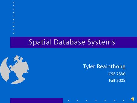 Spatial Database Systems Tyler Reainthong CSE 7330 Fall 2009.