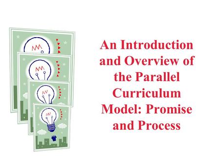 An Introduction and Overview of the Parallel Curriculum Model: Promise and Process Explanation: Welcome to our online support materials for those of you.