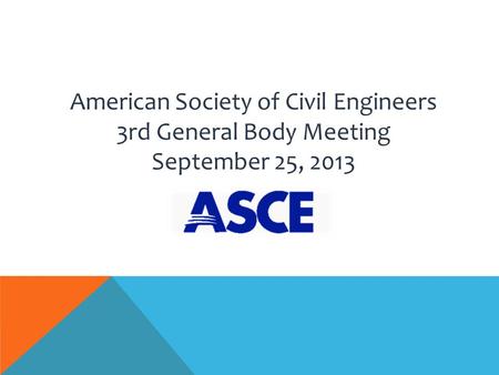 American Society of Civil Engineers 3rd General Body Meeting September 25, 2013.