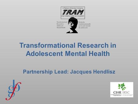 Transformational Research in Adolescent Mental Health Partnership Lead: Jacques Hendlisz.