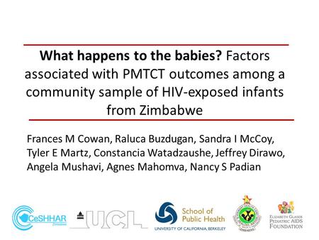 What happens to the babies? Factors associated with PMTCT outcomes among a community sample of HIV-exposed infants from Zimbabwe Frances M Cowan, Raluca.