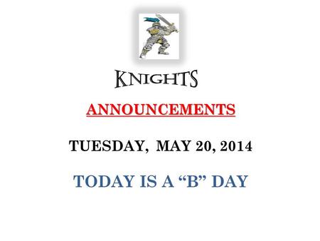 ANNOUNCEMENTS ANNOUNCEMENTS TUESDAY, MAY 20, 2014 TODAY IS A “B” DAY.