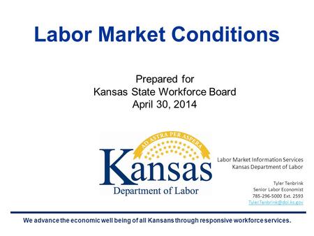 We advance the economic well being of all Kansans through responsive workforce services. Labor Market Conditions Prepared for Kansas State Workforce Board.