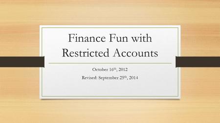 Finance Fun with Restricted Accounts October 16 th, 2012 Revised: September 25 th, 2014.