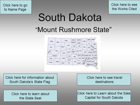 South Dakota “ Mount Rushmore State” Click here for information about South Dakota’s State Flag Click here to see travel destinations Click here to learn.