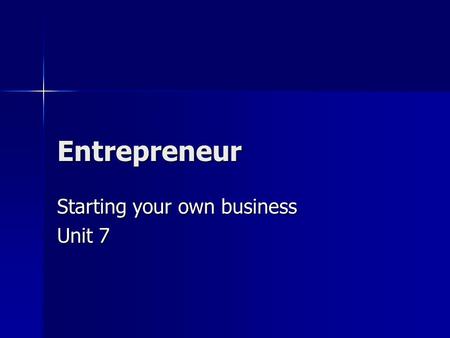 Entrepreneur Starting your own business Unit 7. What is an Entrepreneur? Entrepreneur Entrepreneur –a person who organizes, manages, and assumes the risk.