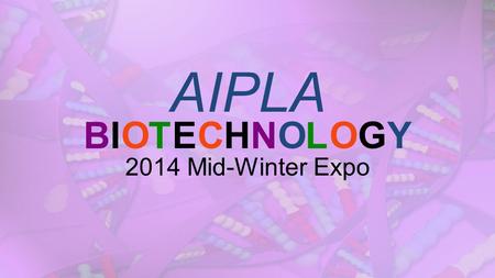 AIPLA BIOTECHNOLOGY 2014 Mid-Winter Expo BIOTECHNOLOGY.