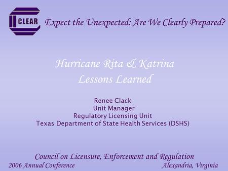 Hurricane Rita & Katrina Lessons Learned Renee Clack Unit Manager Regulatory Licensing Unit Texas Department of State Health Services (DSHS) 2006 Annual.