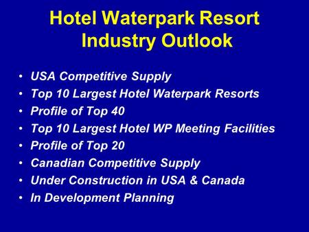 Hotel Waterpark Resort Industry Outlook USA Competitive Supply Top 10 Largest Hotel Waterpark Resorts Profile of Top 40 Top 10 Largest Hotel WP Meeting.