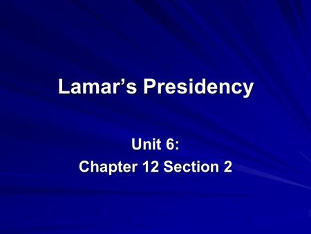 Lamar’s Presidency Unit 6: Chapter 12 Section 2. I. Mirabeau Lamar Becomes President Texans elected Lamar president when Houston’s term ended in 1838.