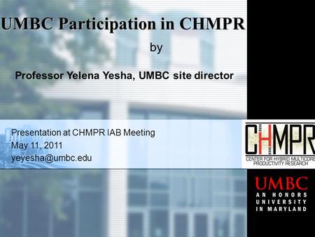 Presentation at CHMPR IAB Meeting May 11, 2011 UMBC Participation in CHMPR by Professor Yelena Yesha, UMBC site director.